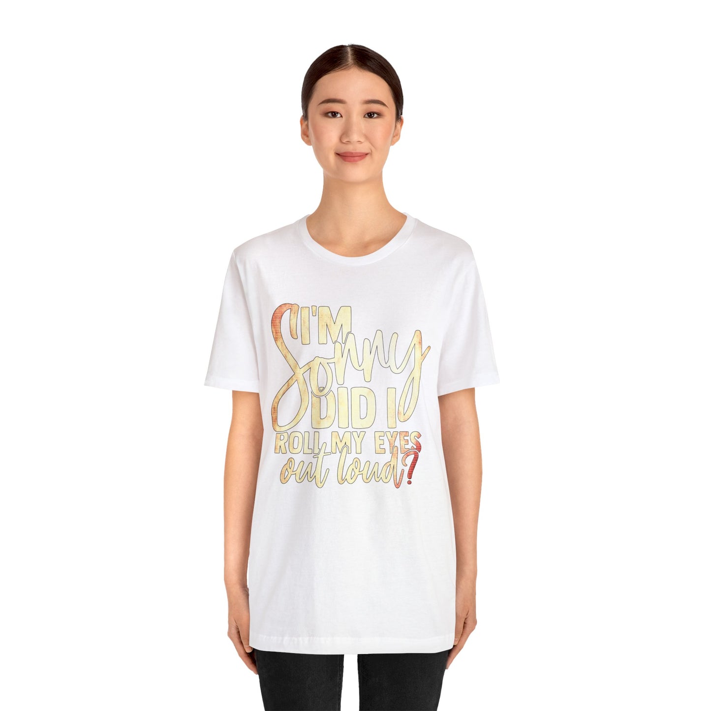 I'm Sorry Did I Roll My Eyes Out Loud T-Shirt