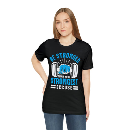 Be Stronger Than Your Strongest Excuse T-Shirt