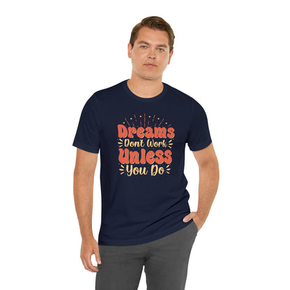 Dreams Don't Work Unless You Do T-Shirt