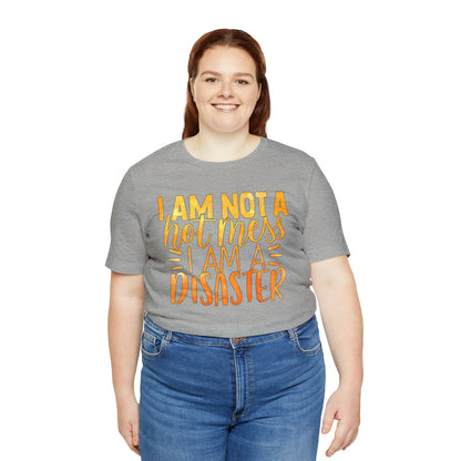 I Am Not A Hot Mess I Am A Disaster T-Shirt