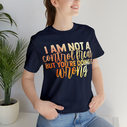 I Am Not A Control Freak But You're Doing It Wrong T-Shirt