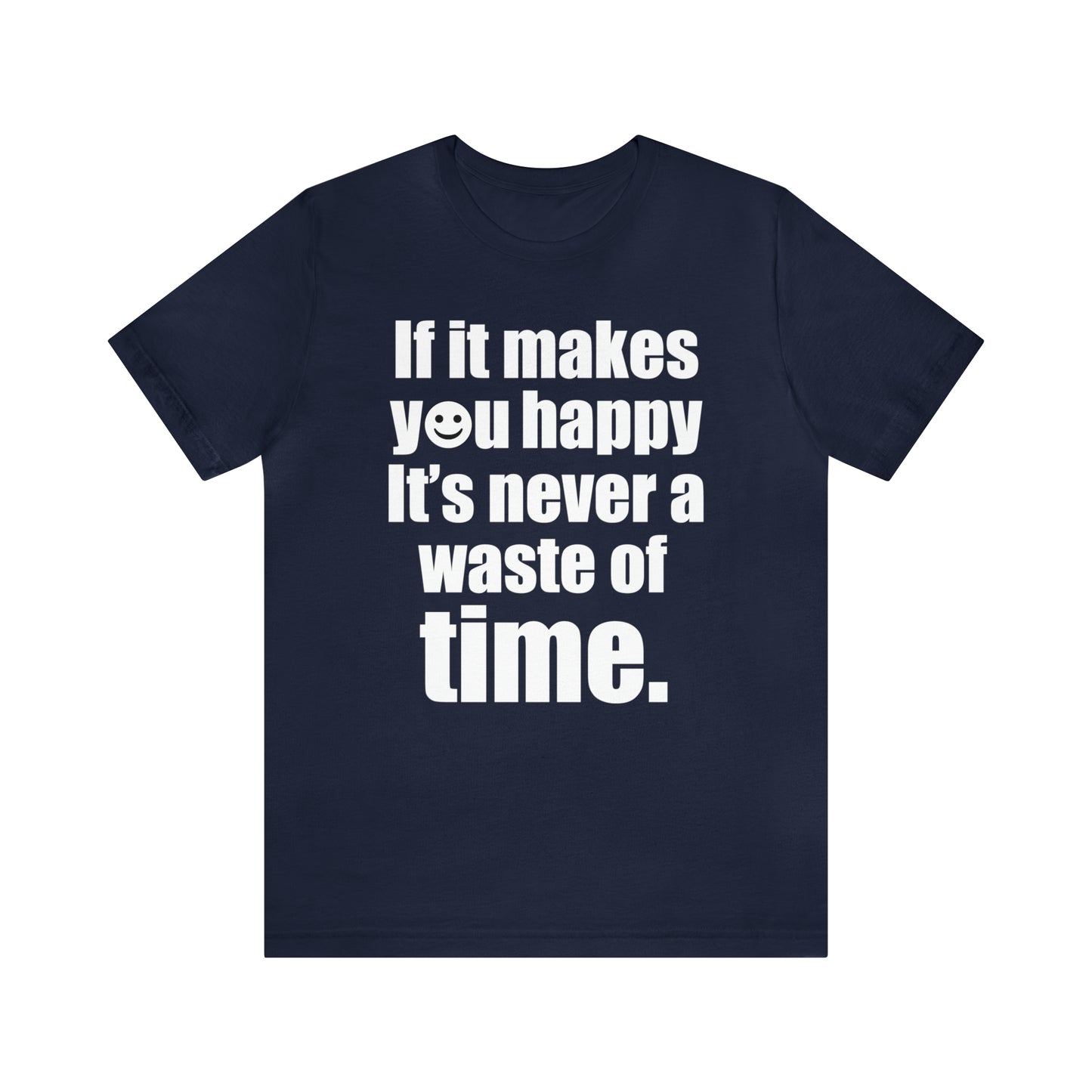 Happiness is not a waste of time T-Shirt