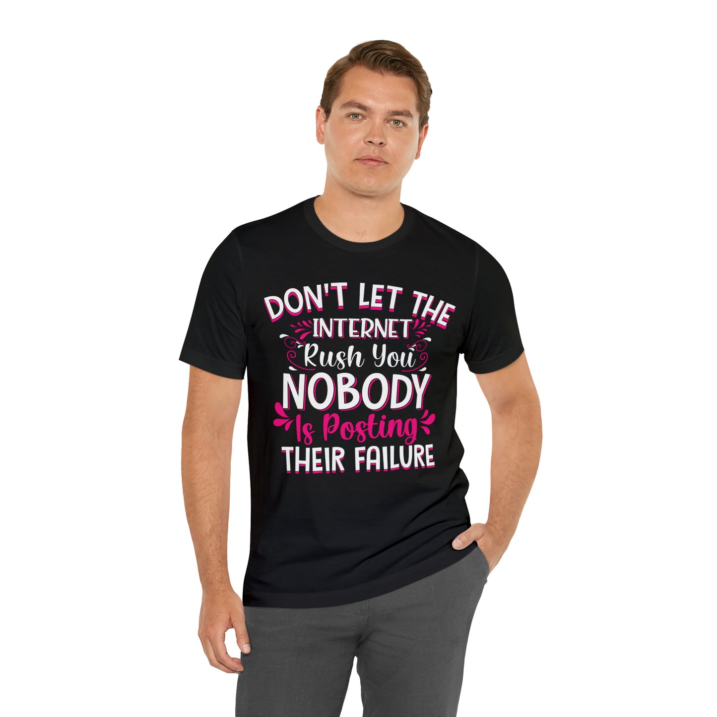 Don't Let the Internet Rush You Nobody Is Posting Their Failure T-Shirt