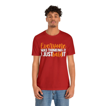 Everyone was Thinking It I Just Said It T-Shirt