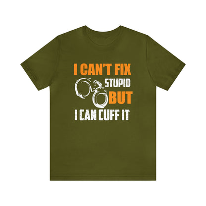 I can't fix stupid but I can cuff it T-Shirt