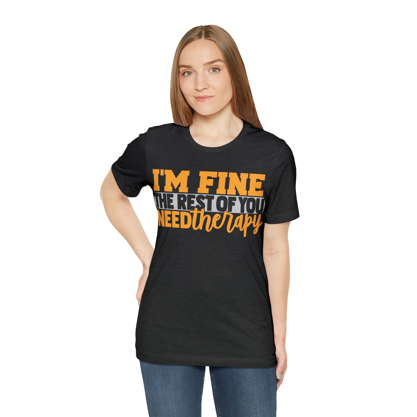 I'm Fine the Rest of You Need Therapy T-Shirt