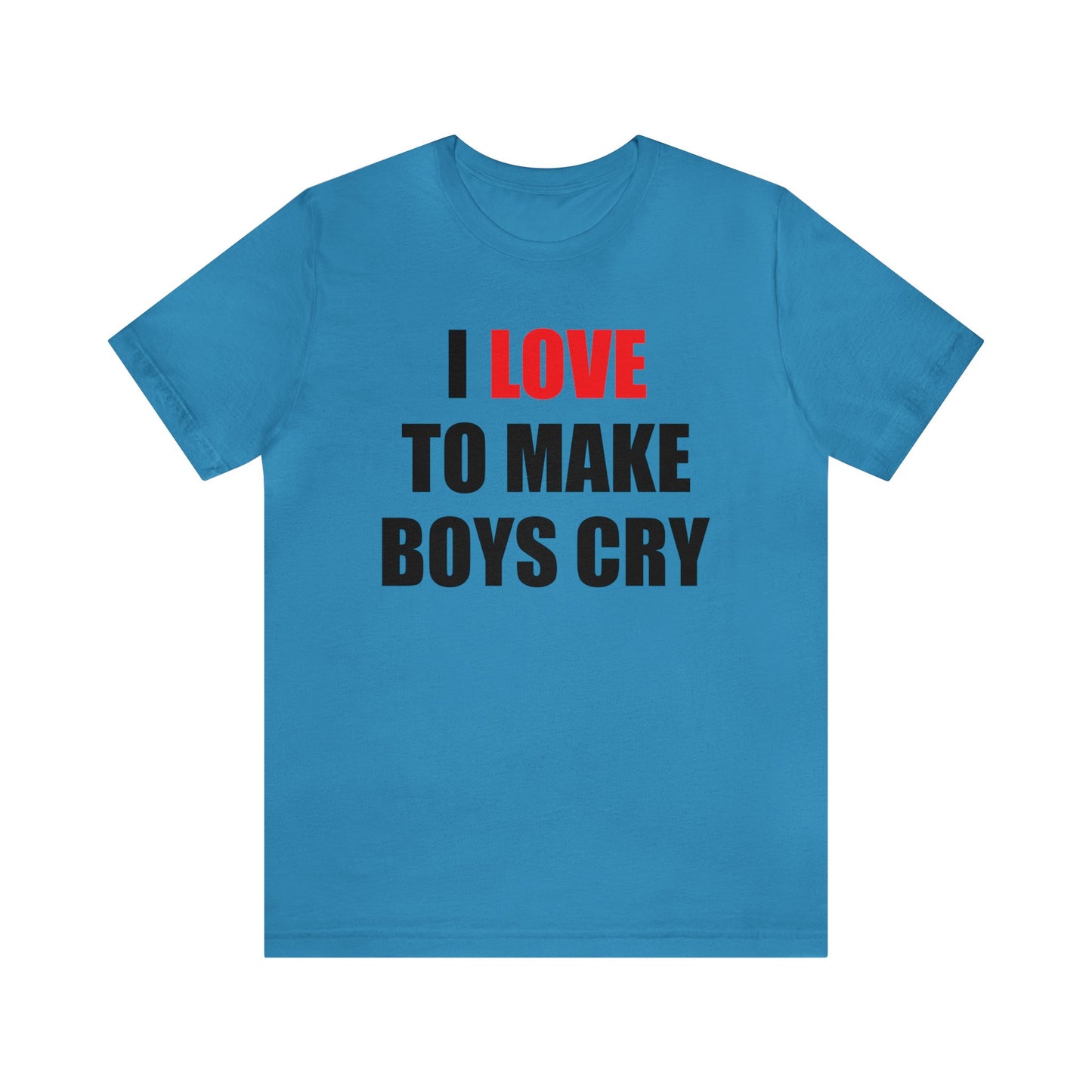 I love to make boys cry T-Shirt