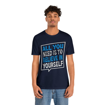 All You Need is To Believe In Yourself T-Shirt