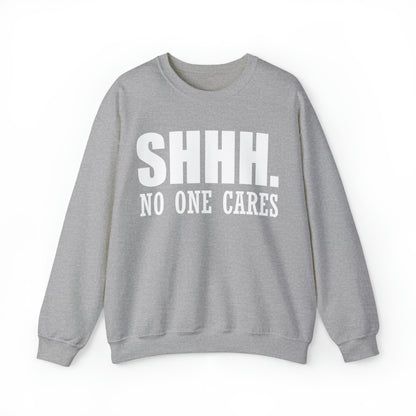 SHHH. NO ONE CARES Crewneck Sweatshirt