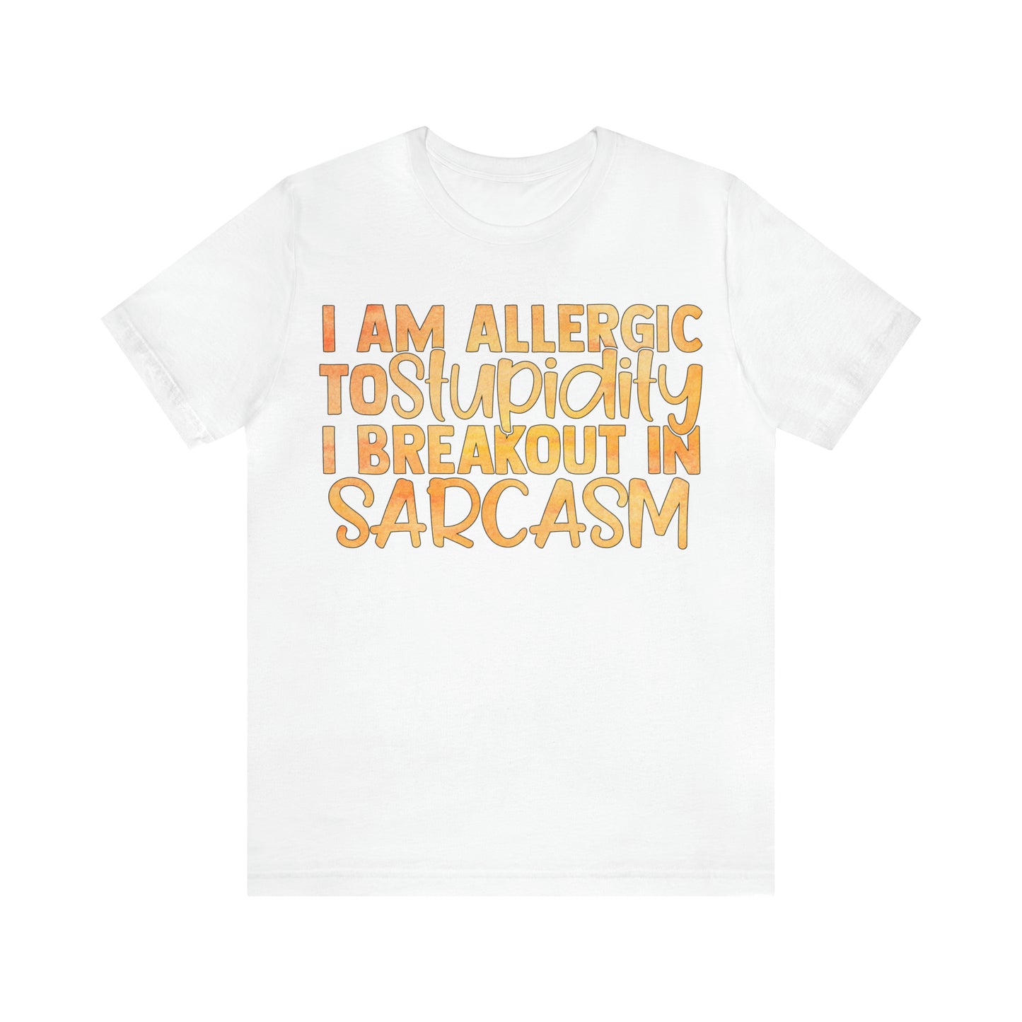 I Am Allergic To Stupidity I Brake Out in Sarcasm T-Shirt