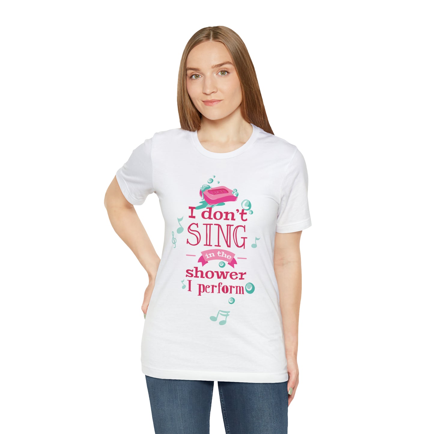 I Don't Sing in the Shower I Perform T-Shirt