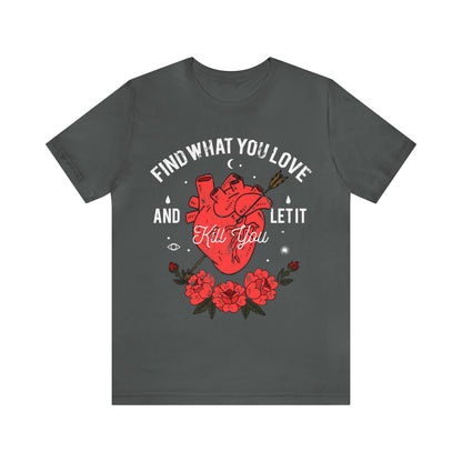 Find What You Love and Let it Kill You T-Shirt