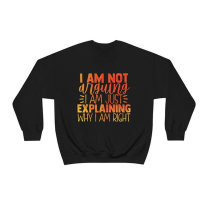 I Am Not Arguing I Am Just Explaining Why I Am Right Crewneck Sweatshirt