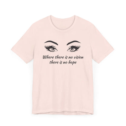 Where there is no vision there is no hope T shirt