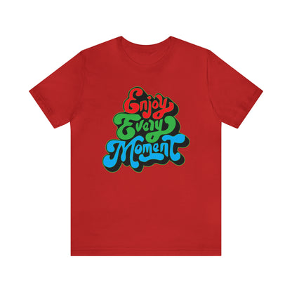 Enjoy every moment Unisex Tee Shirt