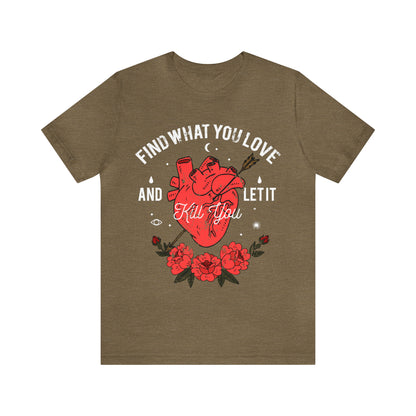 Find What You Love and Let it Kill You T-Shirt