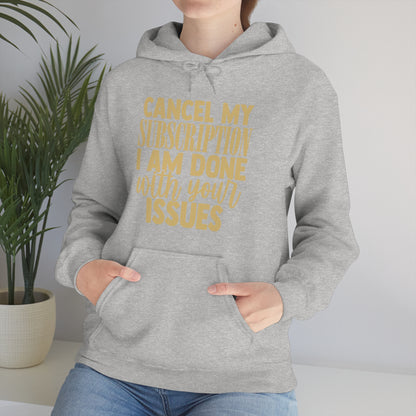 Cancel My Subscription I am Done with Your Issues Hoodie