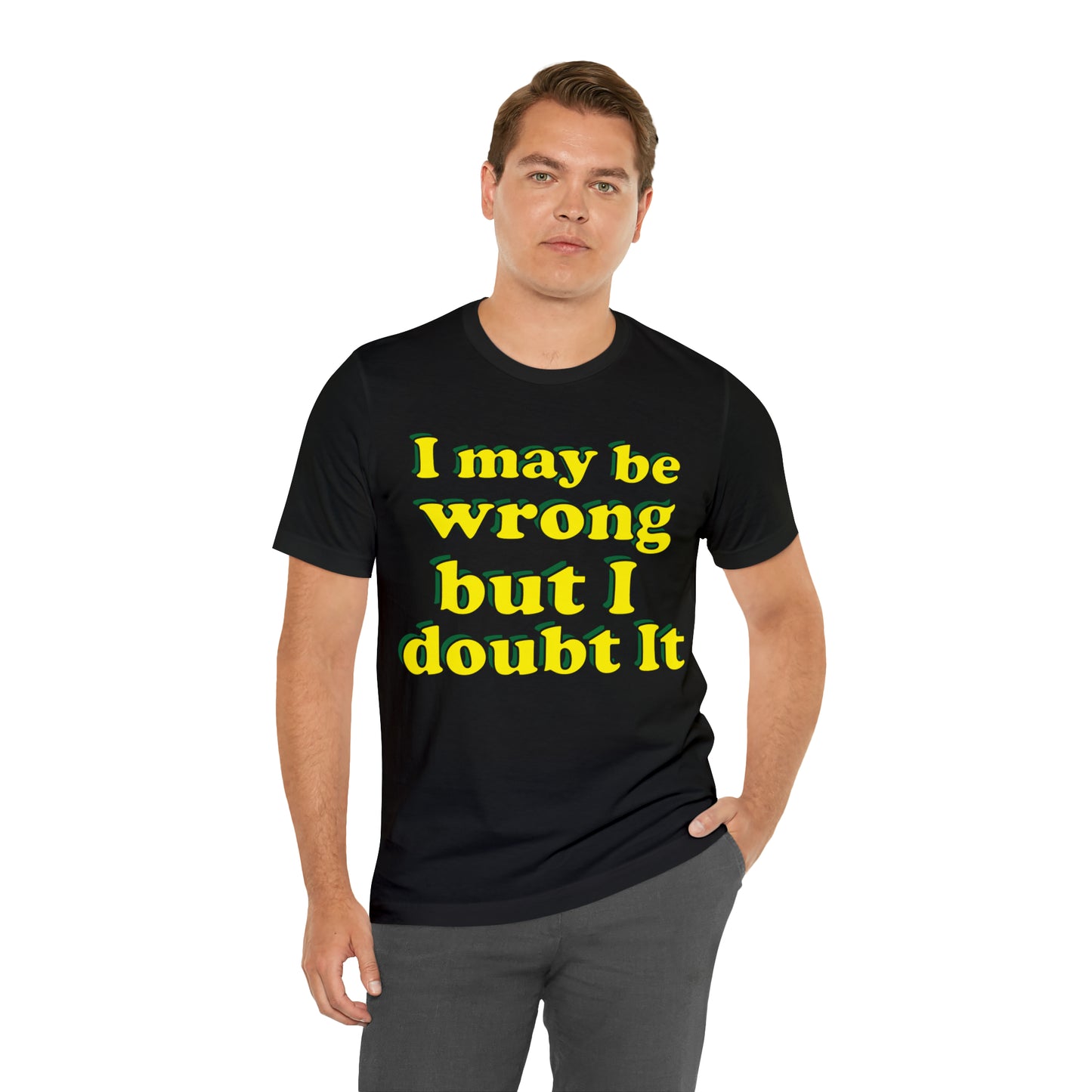 I doubt I'm wrong T-Shirt