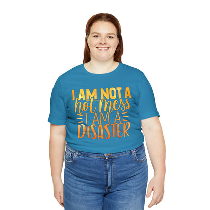 I Am Not A Hot Mess I Am A Disaster T-Shirt