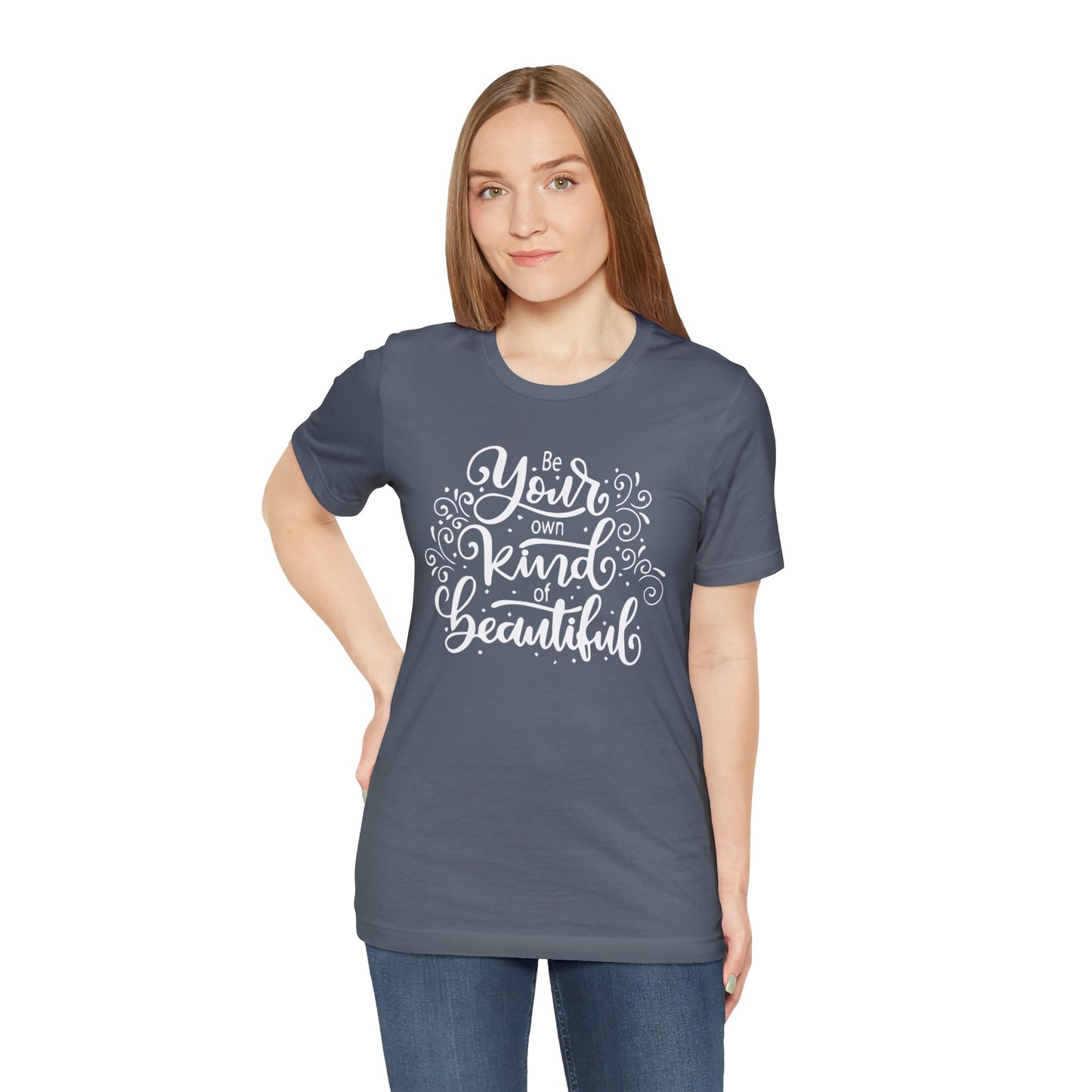 Be your own kind of beautiful T-Shirt