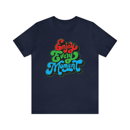 Enjoy every moment Unisex Tee Shirt