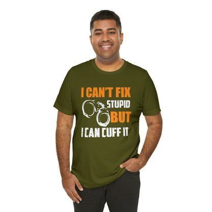 I can't fix stupid but I can cuff it T-Shirt