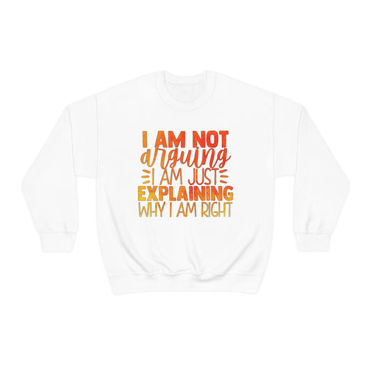 I Am Not Arguing I Am Just Explaining Why I Am Right Crewneck Sweatshirt