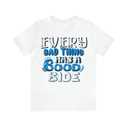 Every Bad Thing Has A Good Side T-Shirt