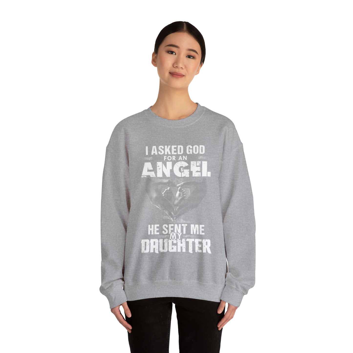 Asked for an Angel God send my Daughter Crewneck Sweatshirt