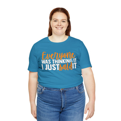 Everyone was Thinking It I Just Said It T-Shirt