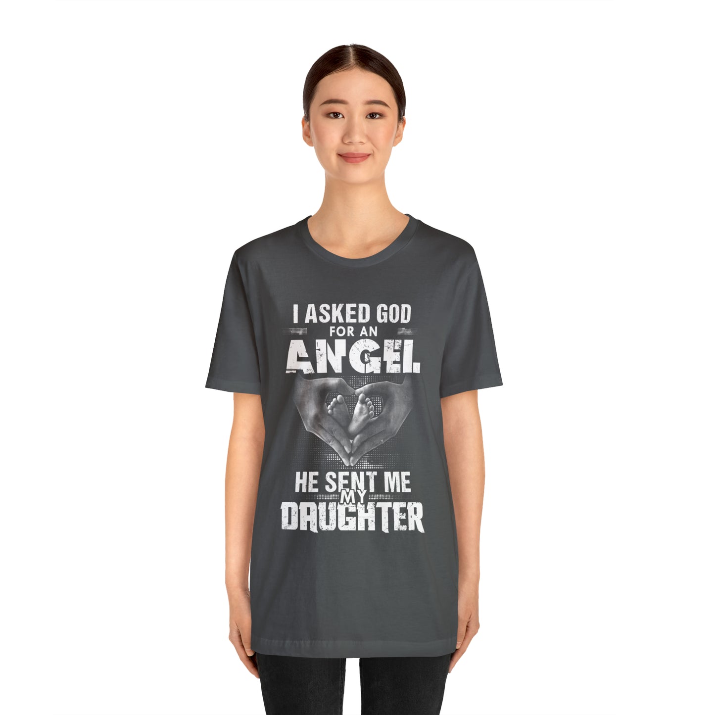 Asked for an Angel God send my Daughter T-Shirt