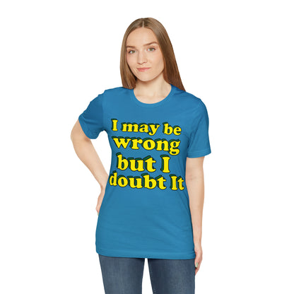 I doubt I'm wrong T-Shirt