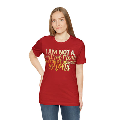 I Am Not A Control Freak But You're Doing It Wrong T-Shirt