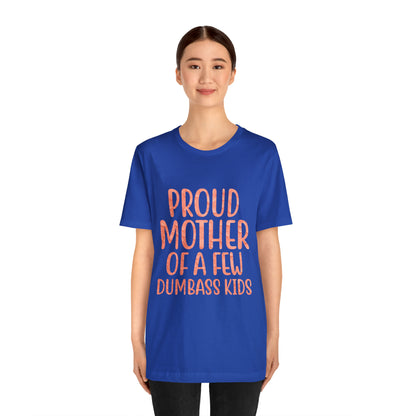 Proud mother of a few dumbass kids T-Shirt