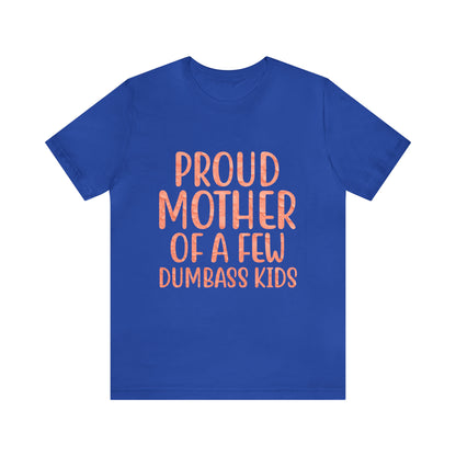 Proud mother of a few dumbass kids T-Shirt