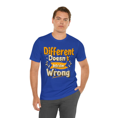 Different Doesn't Mean Wrong T-Shirt