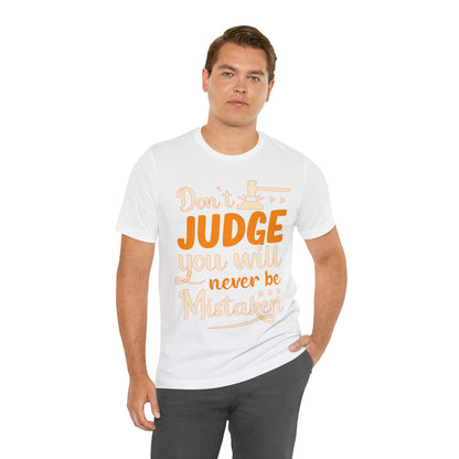 Don't Judge You Will Never Be Mistaken T-Shirt