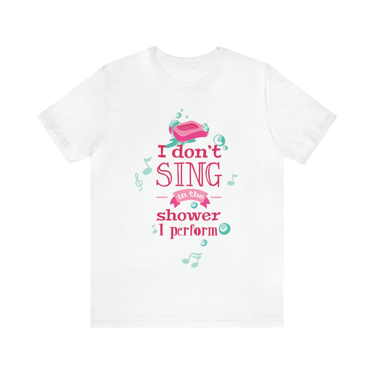 I Don't Sing in the Shower I Perform T-Shirt