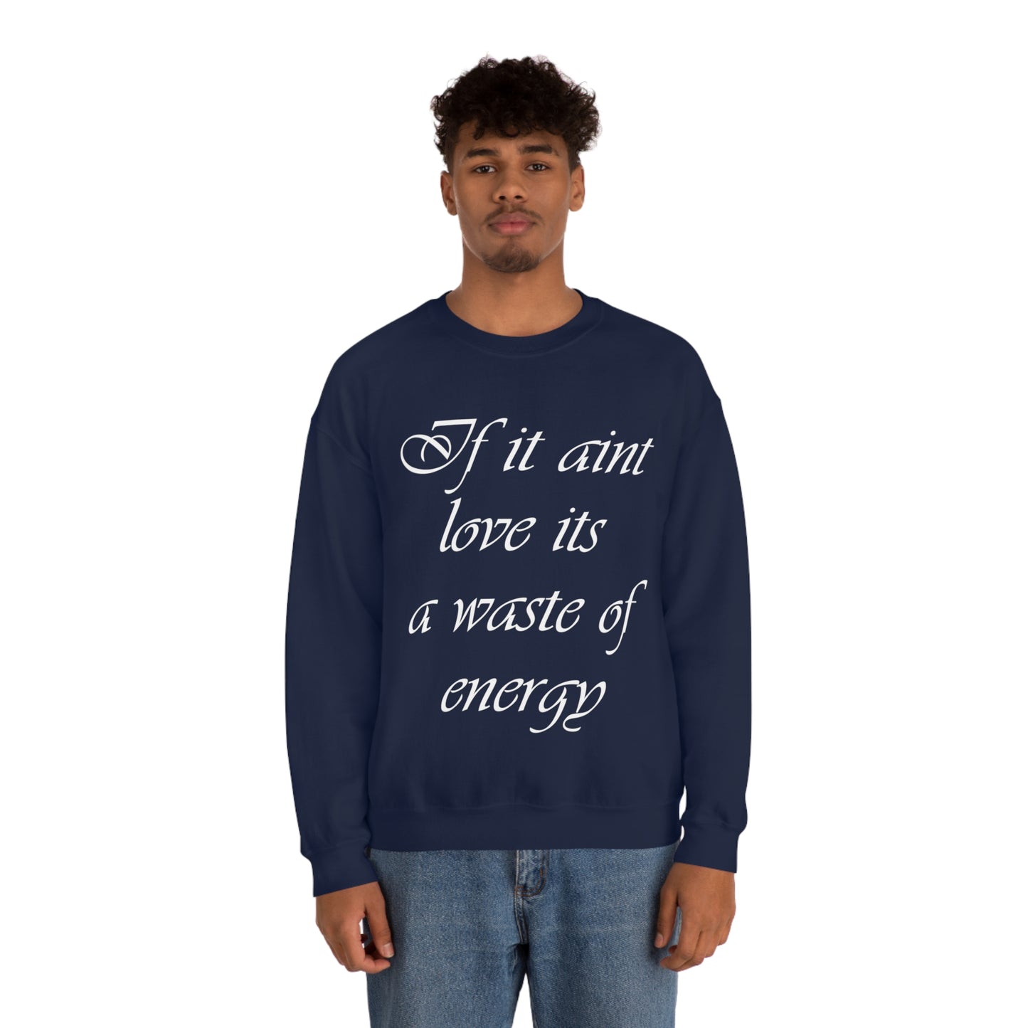 If It Ain't Love Its A Waste Of Energy Crewneck Sweatshirt