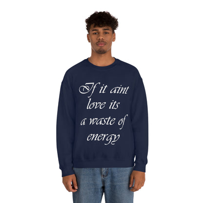 If It Ain't Love Its A Waste Of Energy Crewneck Sweatshirt