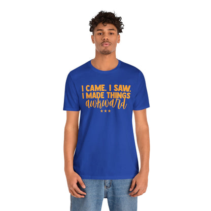 I Came I Saw I Made Things Awkward T-Shirt