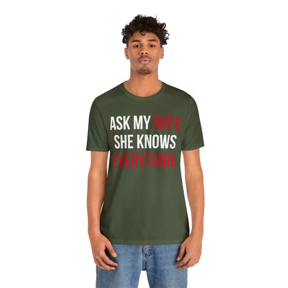 Ask my wife she knows everything T-Shirt