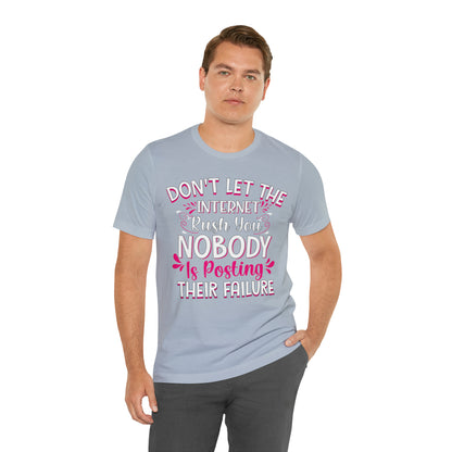 Don't Let the Internet Rush You Nobody Is Posting Their Failure T-Shirt