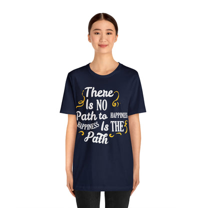 There Is No Path To Happiness T-Shirt