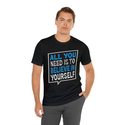 All You Need is To Believe In Yourself T-Shirt