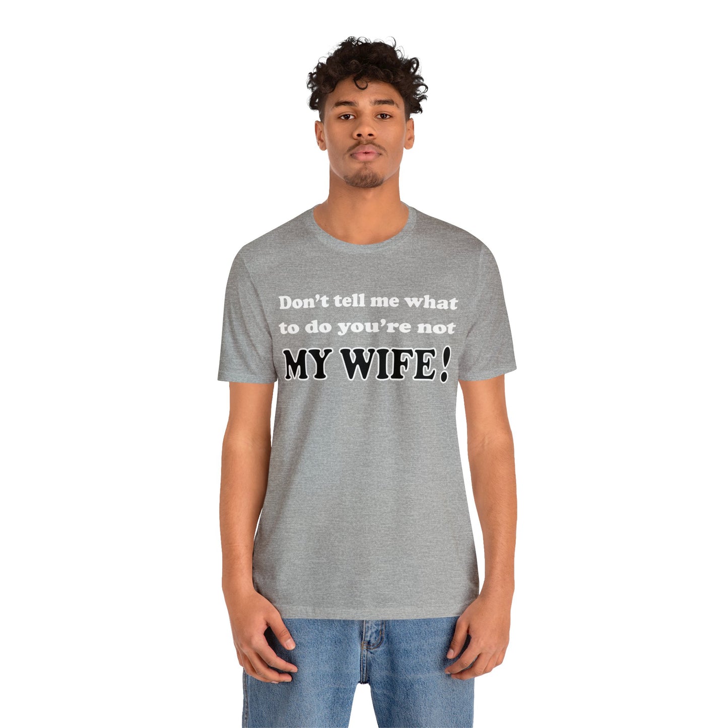 Don't tell me what to do you're not my wife T-Shirt