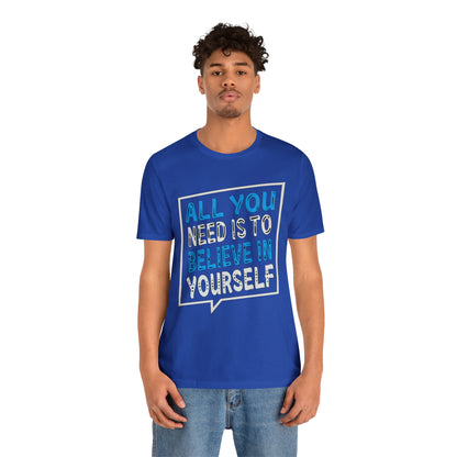 All You Need is To Believe In Yourself T-Shirt