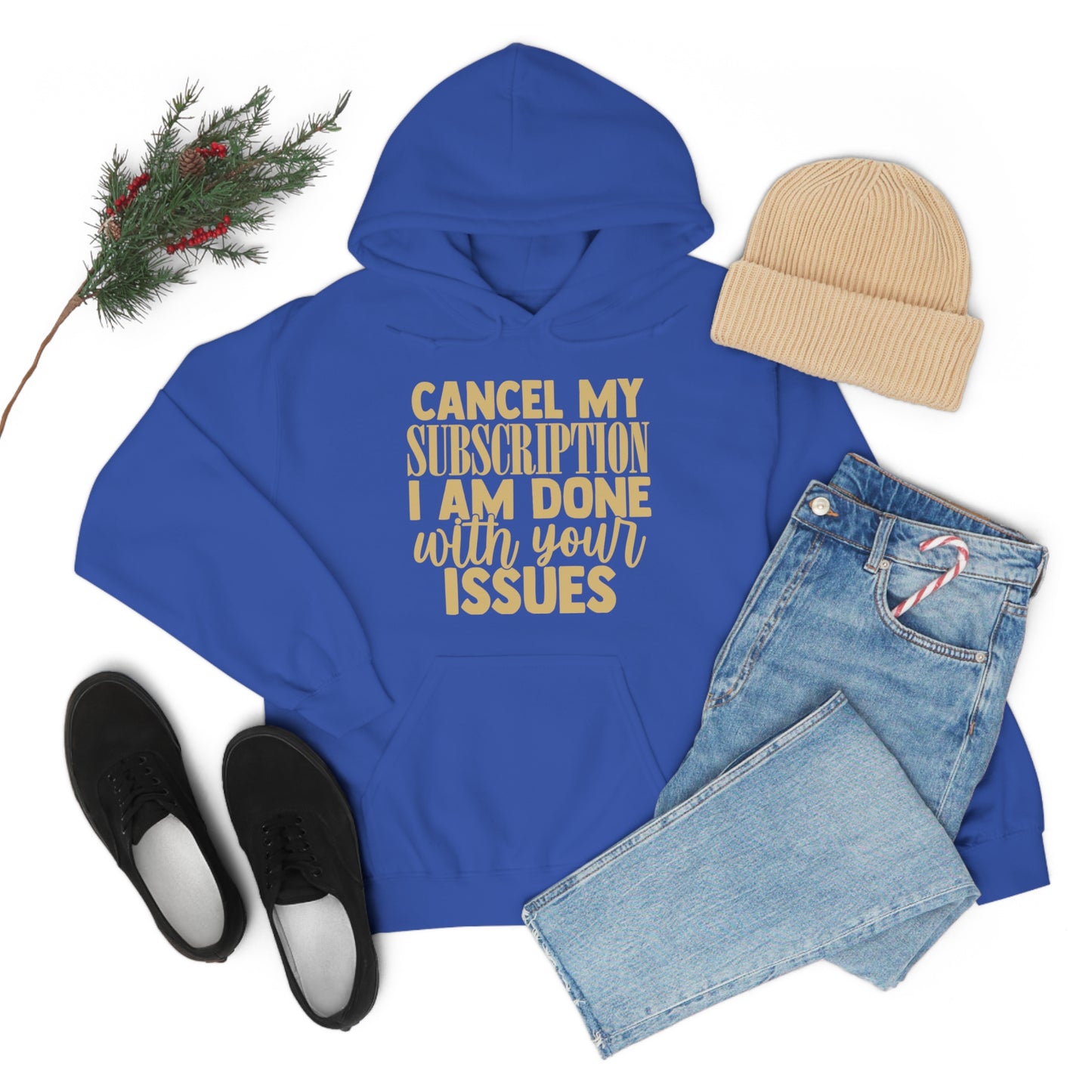 Cancel My Subscription I am Done with Your Issues Hoodie