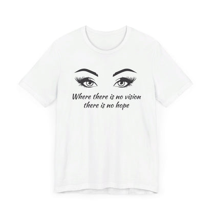 Where there is no vision there is no hope T shirt