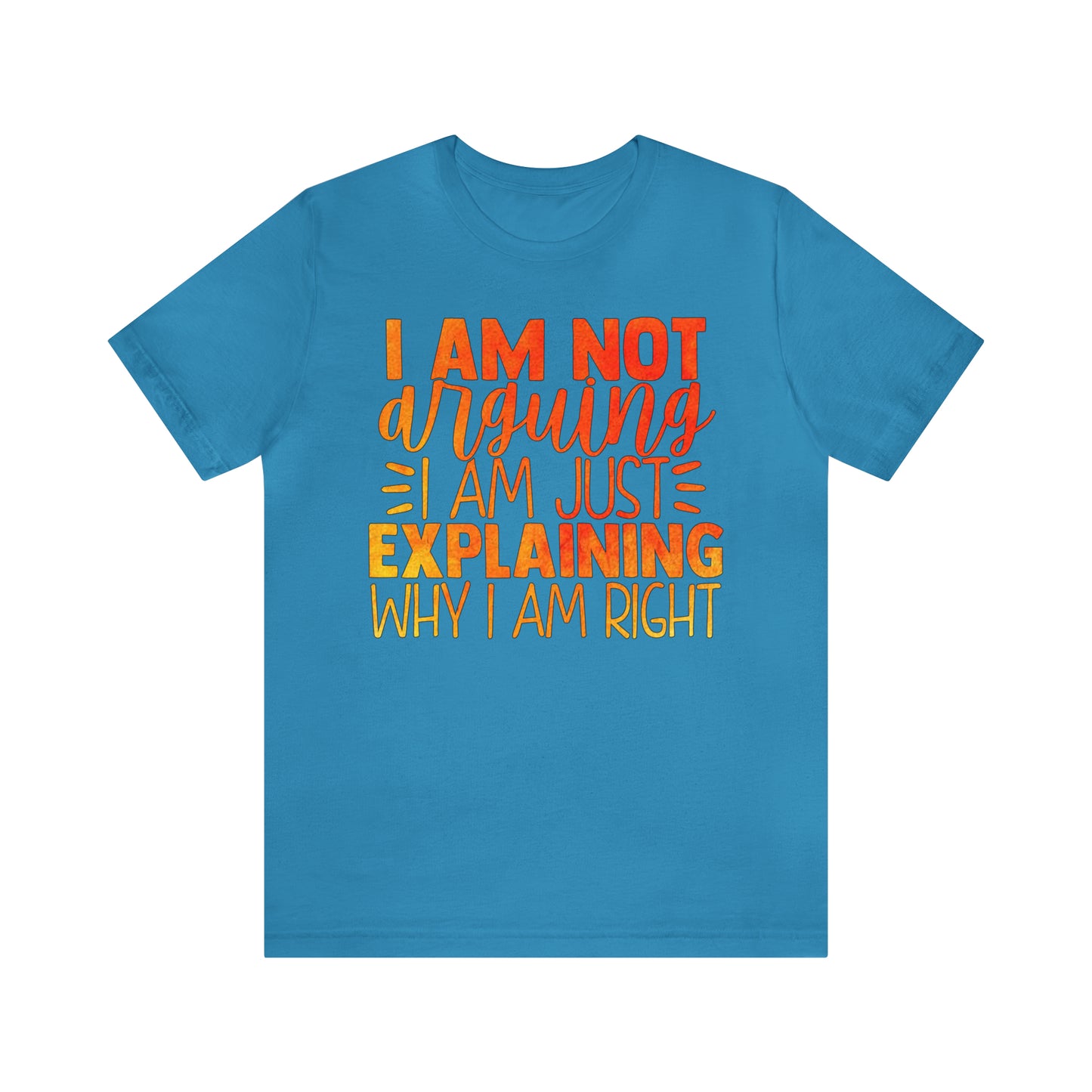 I Am Not Arguing I Am Just Explaining Why I Am Right T-Shirt